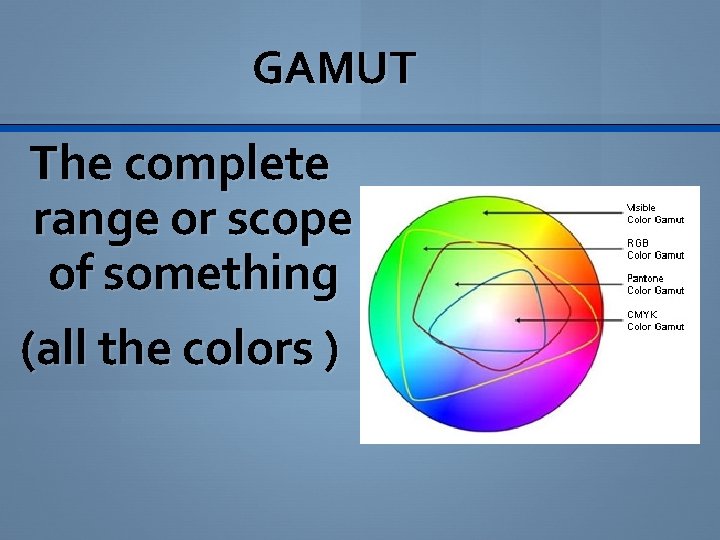 GAMUT The complete range or scope of something (all the colors ) 