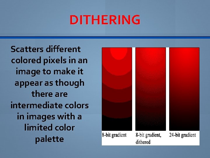 DITHERING Scatters different colored pixels in an image to make it appear as though