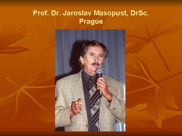 Prof. Dr. Jaroslav Masopust, Dr. Sc. Prague 