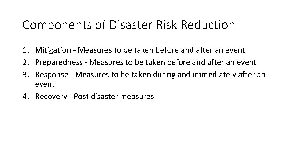 Components of Disaster Risk Reduction 1. Mitigation - Measures to be taken before and