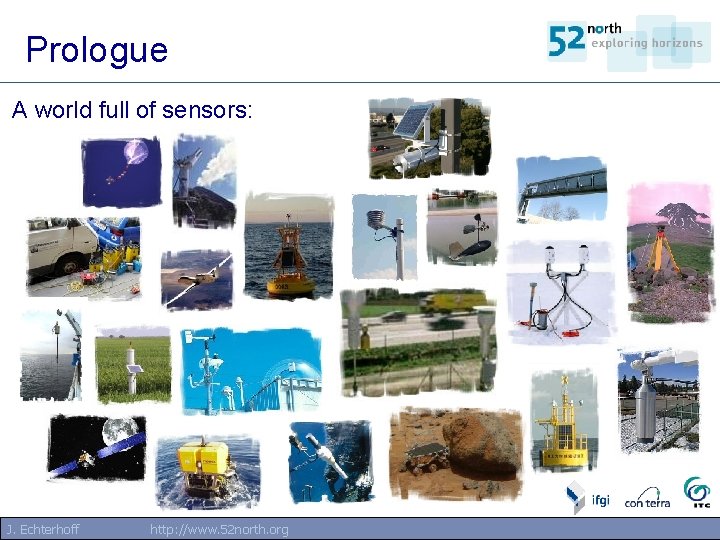 Prologue A world full of sensors: J. Echterhoff http: //www. 52 north. org 2 Prologue A world full of sensors: J. Echterhoff http: //www. 52 north. org 2