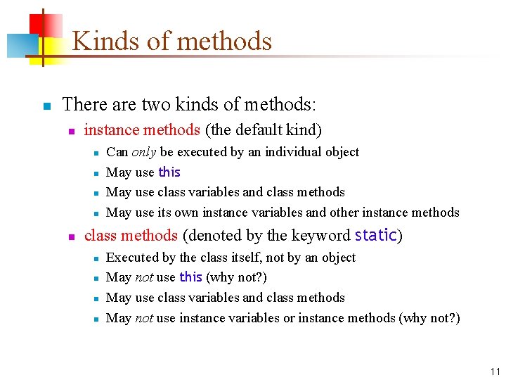 Kinds of methods n There are two kinds of methods: n instance methods (the