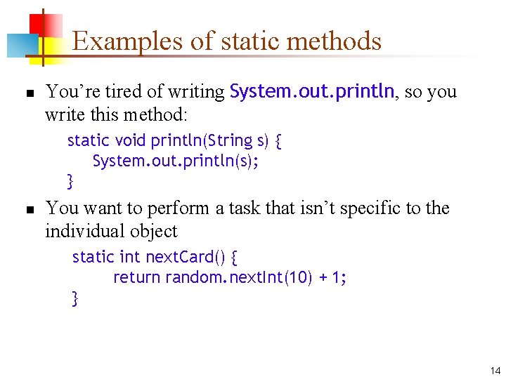 Examples of static methods n You’re tired of writing System. out. println, so you