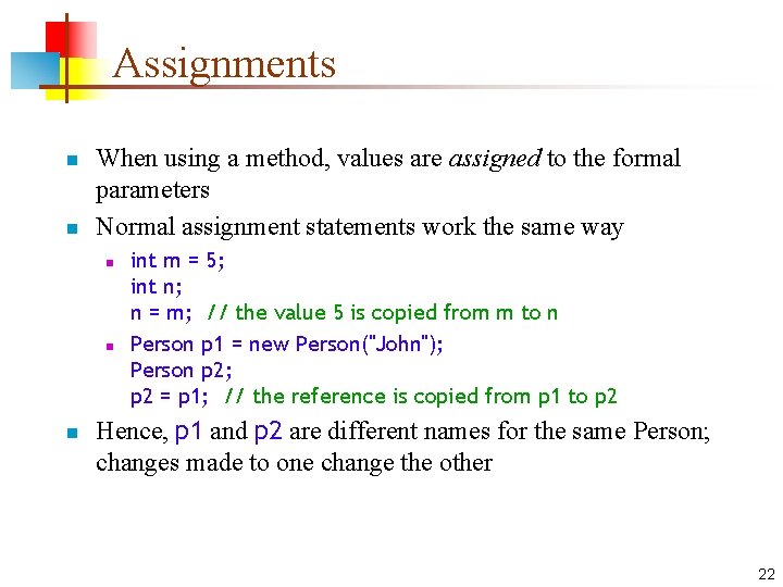 Assignments n n When using a method, values are assigned to the formal parameters