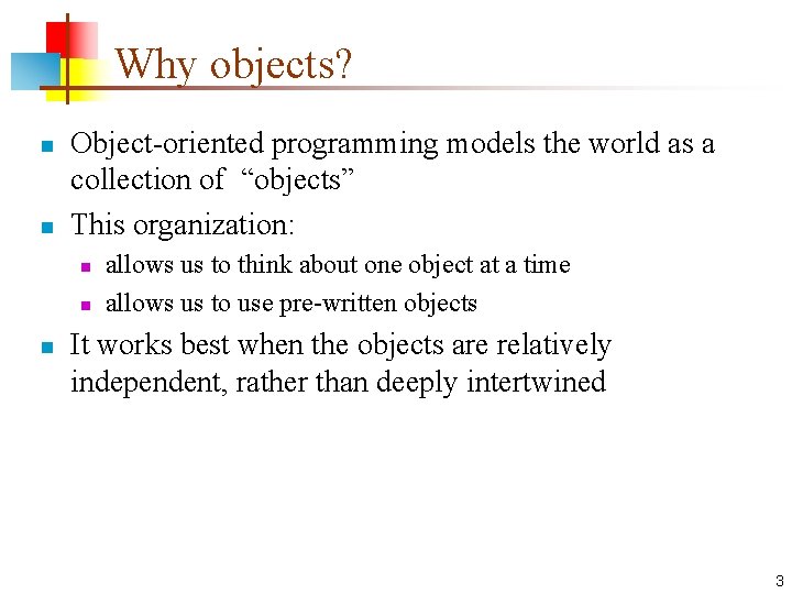 Why objects? n n Object-oriented programming models the world as a collection of “objects”