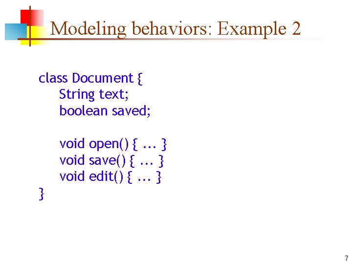 Modeling behaviors: Example 2 class Document { String text; boolean saved; void open() {.
