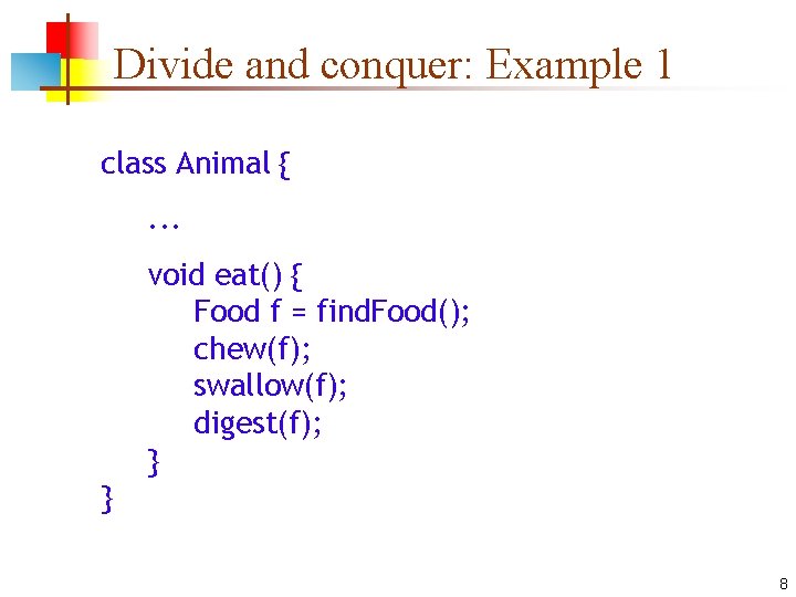 Divide and conquer: Example 1 class Animal {. . . void eat() { Food