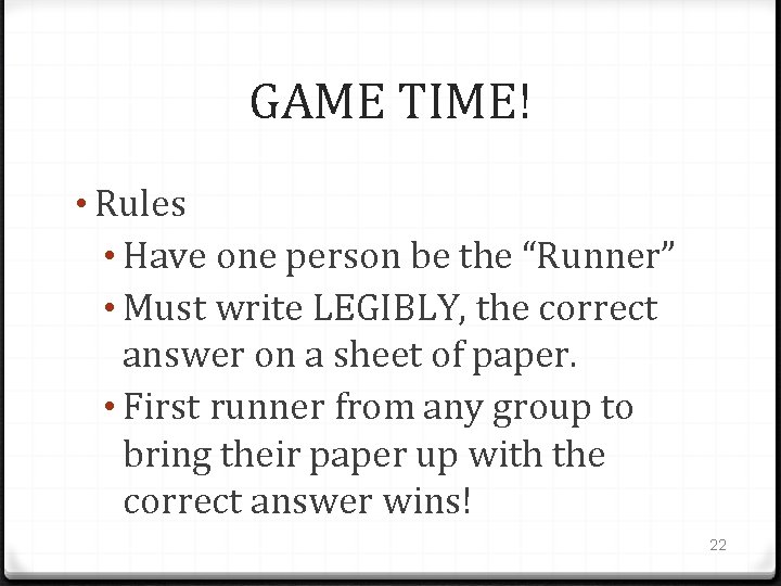GAME TIME! • Rules • Have one person be the “Runner” • Must write