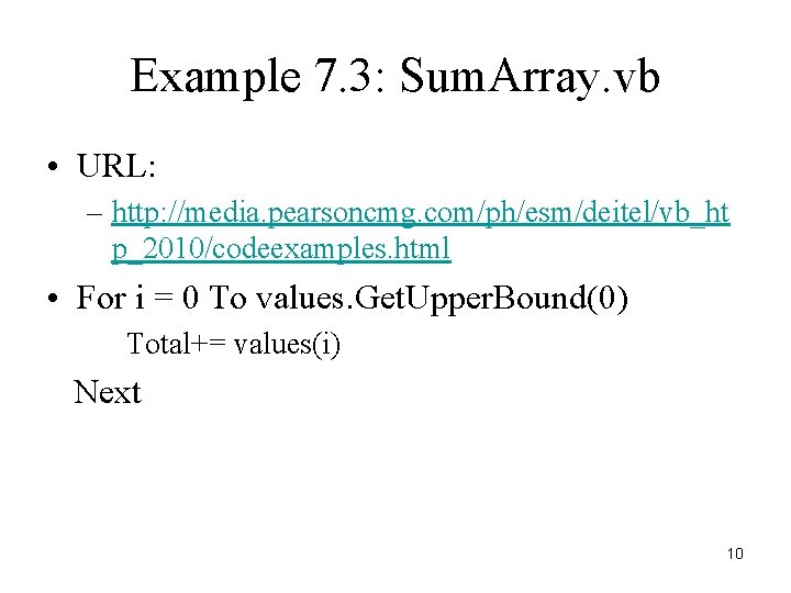Example 7. 3: Sum. Array. vb • URL: – http: //media. pearsoncmg. com/ph/esm/deitel/vb_ht p_2010/codeexamples.