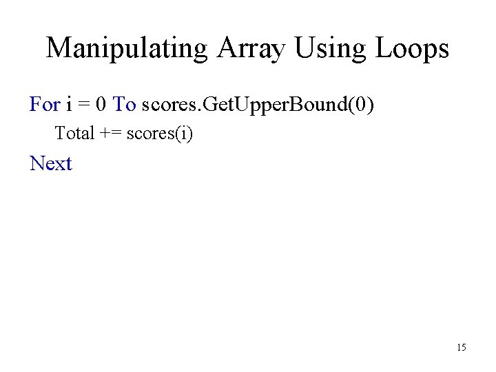 Manipulating Array Using Loops For i = 0 To scores. Get. Upper. Bound(0) Total