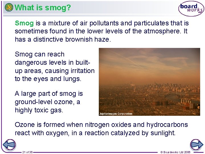 What is smog? Smog is a mixture of air pollutants and particulates that is