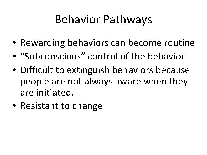 Behavior Pathways • Rewarding behaviors can become routine • “Subconscious” control of the behavior