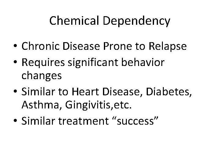 Chemical Dependency • Chronic Disease Prone to Relapse • Requires significant behavior changes •