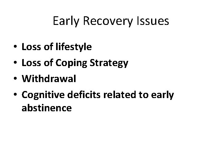 Early Recovery Issues • • Loss of lifestyle Loss of Coping Strategy Withdrawal Cognitive