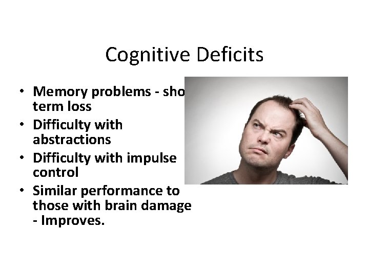 Cognitive Deficits • Memory problems - short term loss • Difficulty with abstractions •