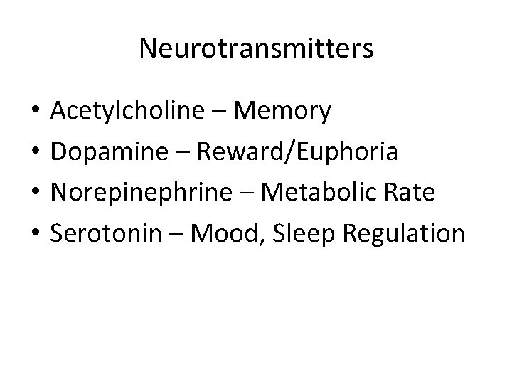 Neurotransmitters • • Acetylcholine – Memory Dopamine – Reward/Euphoria Norepinephrine – Metabolic Rate Serotonin