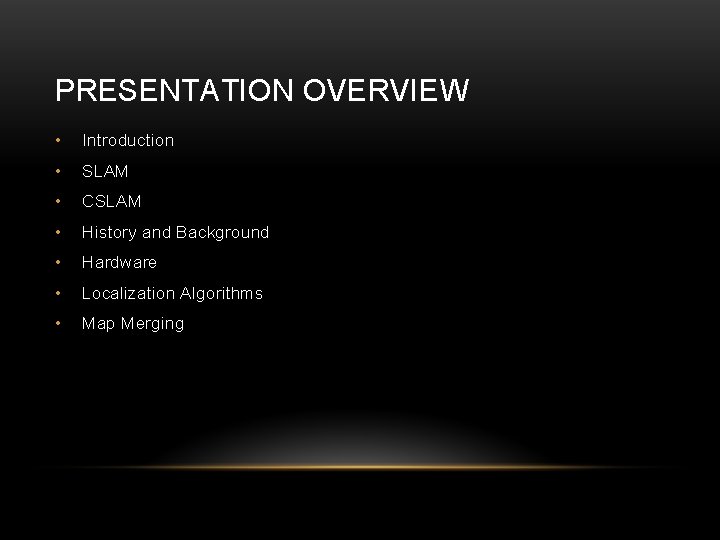 PRESENTATION OVERVIEW • Introduction • SLAM • CSLAM • History and Background • Hardware PRESENTATION OVERVIEW • Introduction • SLAM • CSLAM • History and Background • Hardware