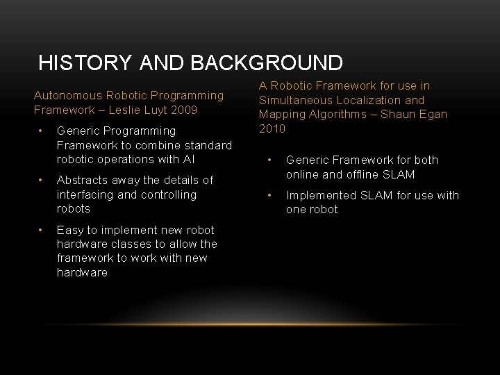 HISTORY AND BACKGROUND Autonomous Robotic Programming Framework – Leslie Luyt 2009 • • • HISTORY AND BACKGROUND Autonomous Robotic Programming Framework – Leslie Luyt 2009 • • •