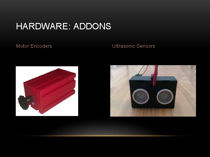 HARDWARE: ADDONS Motor Encoders Ultrasonic Sensors HARDWARE: ADDONS Motor Encoders Ultrasonic Sensors