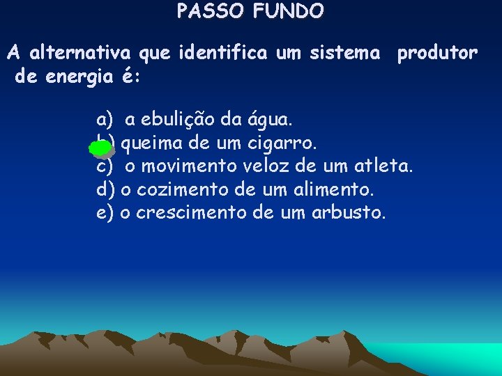 PASSO FUNDO A alternativa que identifica um sistema produtor de energia é: a) a