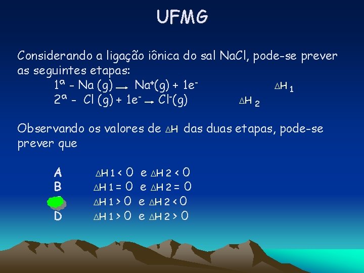 UFMG Considerando a ligação iônica do sal Na. Cl, pode-se prever as seguintes etapas: