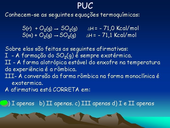 PUC Conhecem-se as seguintes equações termoquímicas: S(r) + O 2(g) S(m) + O 2(g)