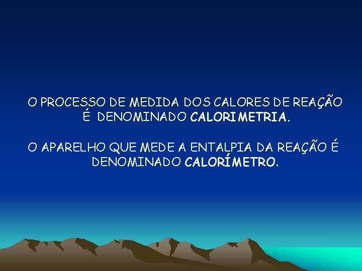 O PROCESSO DE MEDIDA DOS CALORES DE REAÇÃO É DENOMINADO CALORIMETRIA. O APARELHO QUE