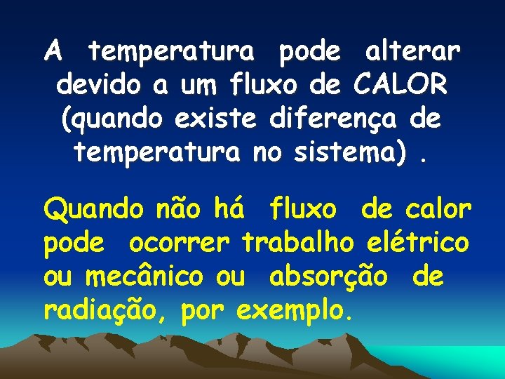 A temperatura pode alterar devido a um fluxo de CALOR (quando existe diferença de