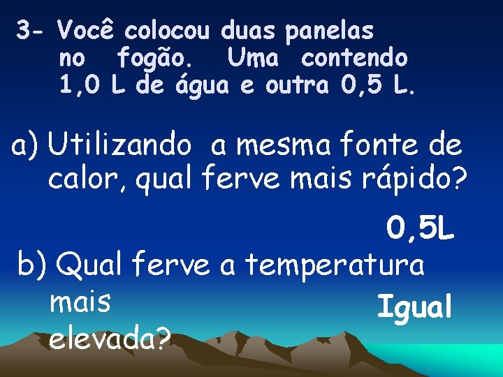 3 - Você colocou duas panelas no fogão. Uma contendo 1, 0 L de