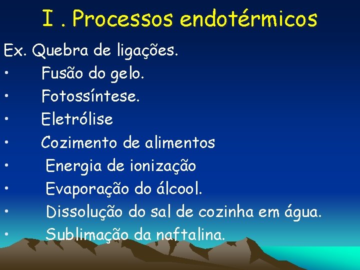 I. Processos endotérmicos Ex. Quebra de ligações. • Fusão do gelo. • Fotossíntese. •