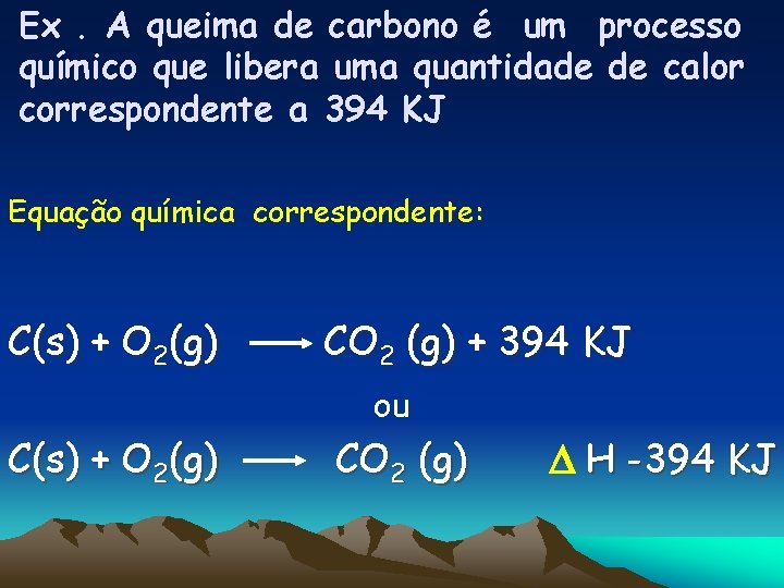 Ex. A queima de carbono é um processo químico que libera uma quantidade de