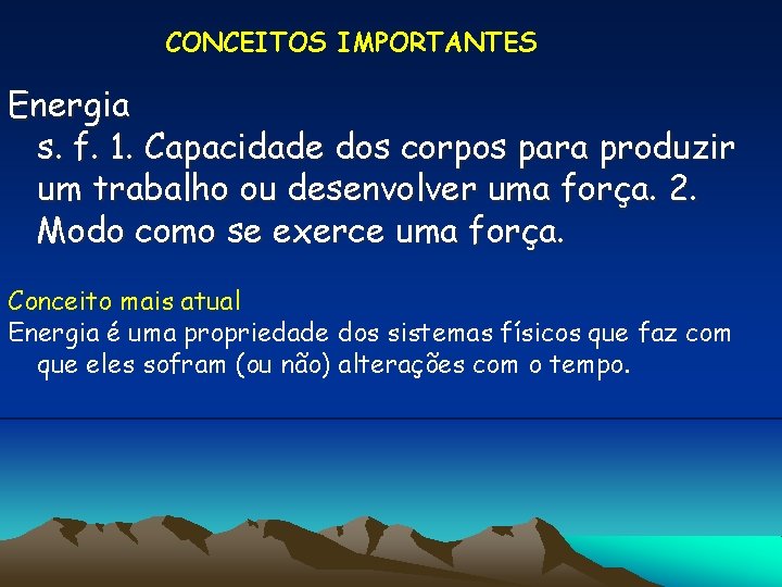 CONCEITOS IMPORTANTES Energia s. f. 1. Capacidade dos corpos para produzir um trabalho ou