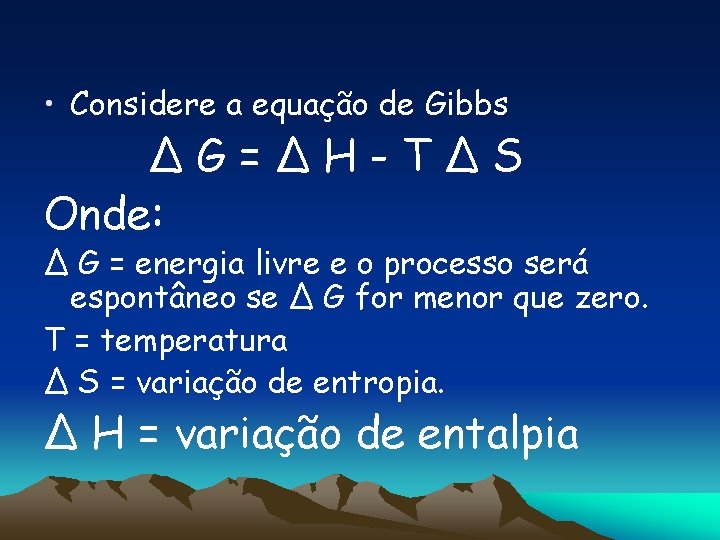  • Considere a equação de Gibbs ∆G=∆H-T∆S Onde: ∆ G = energia livre