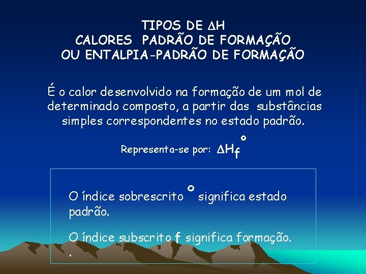 TIPOS DE H CALORES PADRÃO DE FORMAÇÃO OU ENTALPIA-PADRÃO DE FORMAÇÃO É o calor