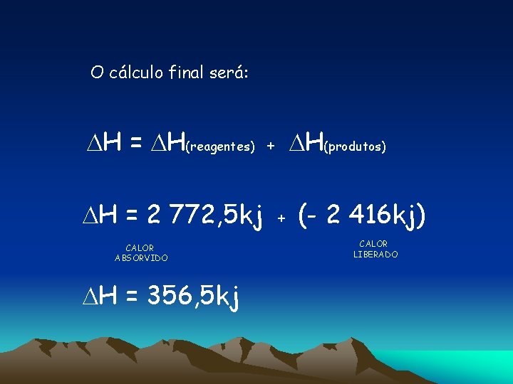 O cálculo final será: H = H(reagentes) H = 2 772, 5 kj CALOR