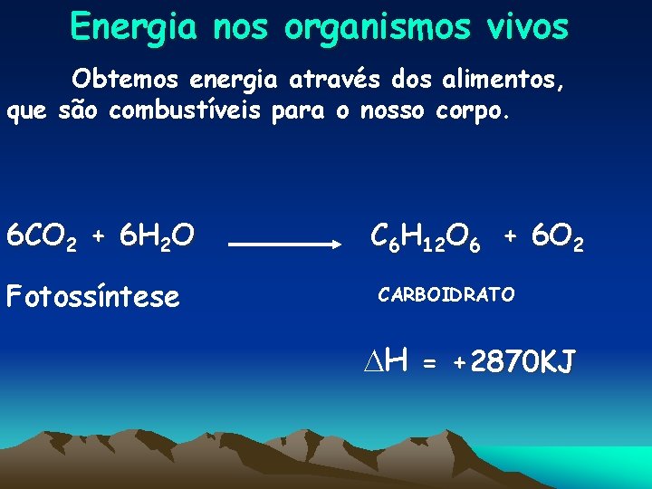 Energia nos organismos vivos Obtemos energia através dos alimentos, que são combustíveis para o