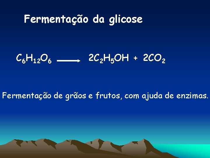 Fermentação da glicose C 6 H 12 O 6 2 C 2 H 5