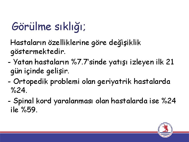 Görülme sıklığı; Hastaların özelliklerine göre değişiklik göstermektedir. - Yatan hastaların %7. 7’sinde yatışı izleyen