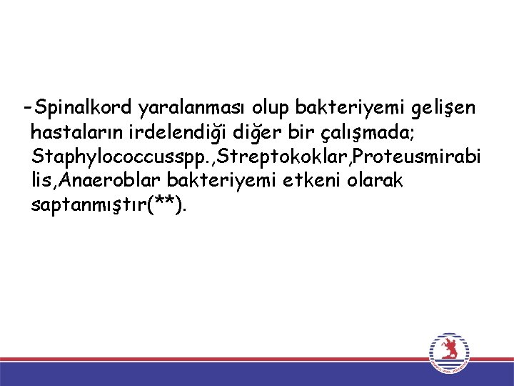 -Spinalkord yaralanması olup bakteriyemi gelişen hastaların irdelendiği diğer bir çalışmada; Staphylococcusspp. , Streptokoklar, Proteusmirabi