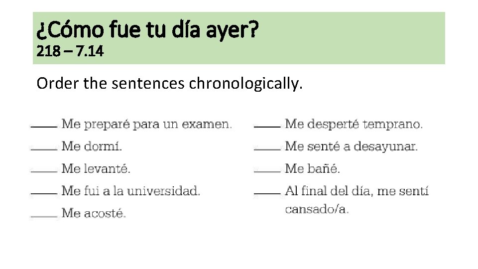 ¿Cómo fue tu día ayer? 218 – 7. 14 Order the sentences chronologically. ¿Cómo fue tu día ayer? 218 – 7. 14 Order the sentences chronologically.