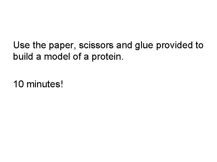 Use the paper, scissors and glue provided to build a model of a protein.