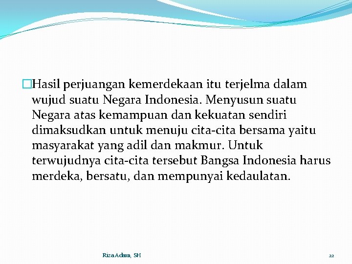 �Hasil perjuangan kemerdekaan itu terjelma dalam wujud suatu Negara Indonesia. Menyusun suatu Negara atas