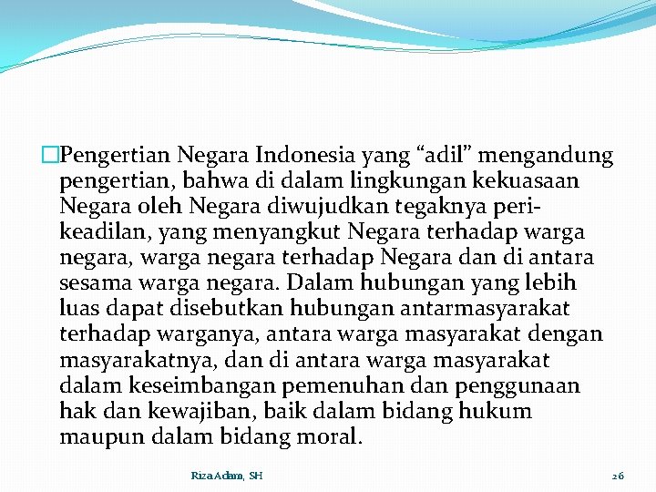 �Pengertian Negara Indonesia yang “adil” mengandung pengertian, bahwa di dalam lingkungan kekuasaan Negara oleh