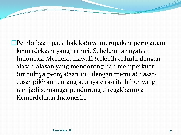 �Pembukaan pada hakikatnya merupakan pernyataan kemerdekaan yang terinci. Sebelum pernyataan Indonesia Merdeka diawali terlebih