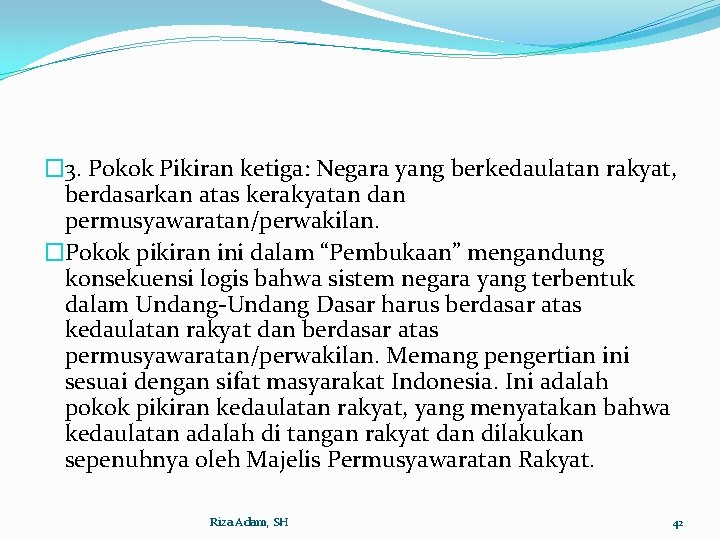 � 3. Pokok Pikiran ketiga: Negara yang berkedaulatan rakyat, berdasarkan atas kerakyatan dan permusyawaratan/perwakilan.