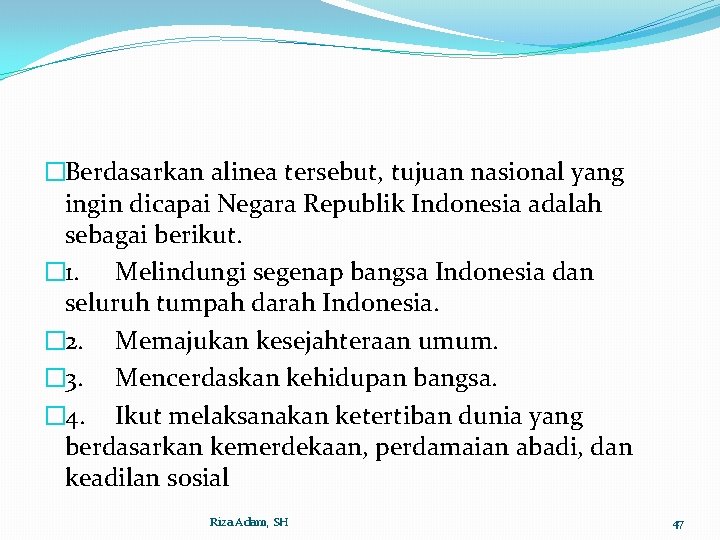 �Berdasarkan alinea tersebut, tujuan nasional yang ingin dicapai Negara Republik Indonesia adalah sebagai berikut.