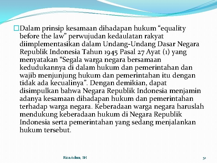 �Dalam prinsip kesamaan dihadapan hukum “equality before the law” perwujudan kedaulatan rakyat diimplementasikan dalam