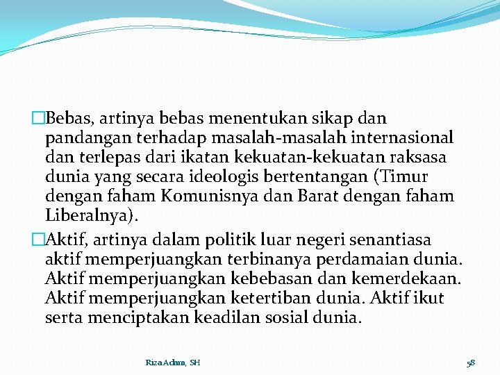 �Bebas, artinya bebas menentukan sikap dan pandangan terhadap masalah-masalah internasional dan terlepas dari ikatan