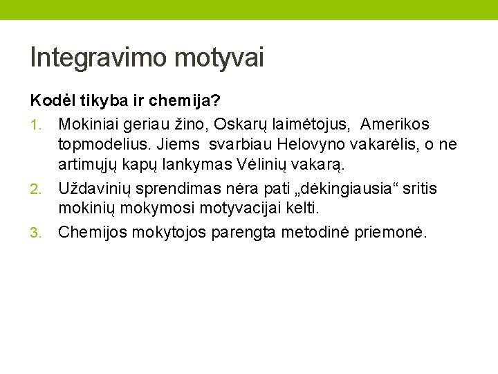 Integravimo motyvai Kodėl tikyba ir chemija? 1. Mokiniai geriau žino, Oskarų laimėtojus, Amerikos topmodelius.