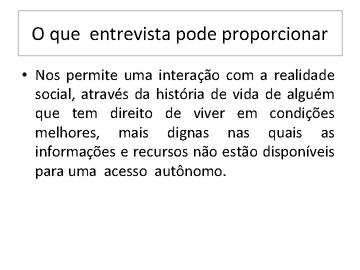 O que entrevista pode proporcionar • Nos permite uma interação com a realidade social,